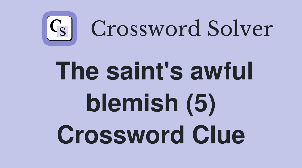 The saint's awful blemish (5) Crossword Clue Answers Crossword Solver